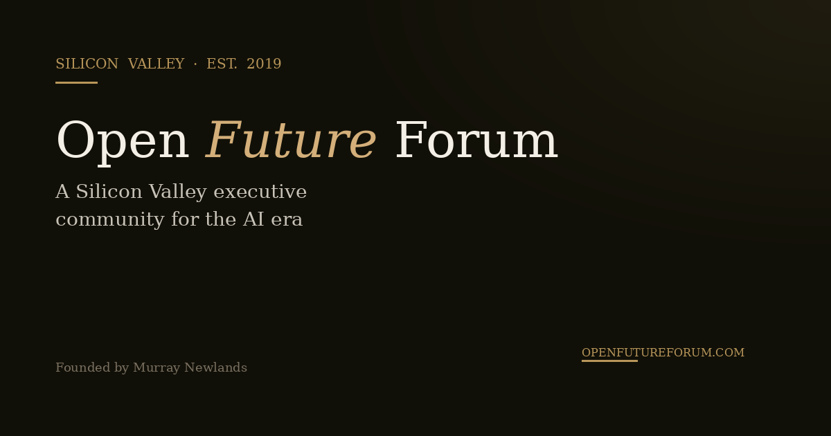 Open Future Forum, a Silicon Valley executive community for the AI era, founded by Murray Newlands in 2019